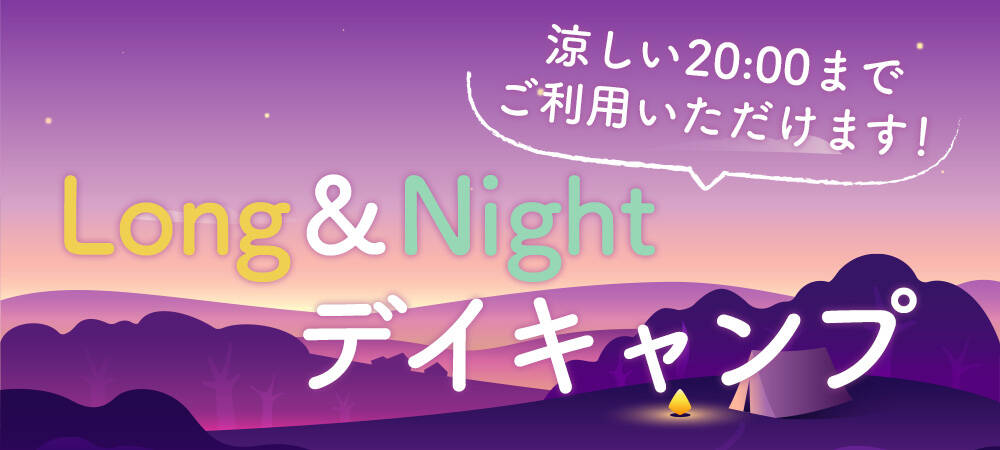 涼しい20:00までご利用いただけます！ロング＆ナイト デイキャンプ